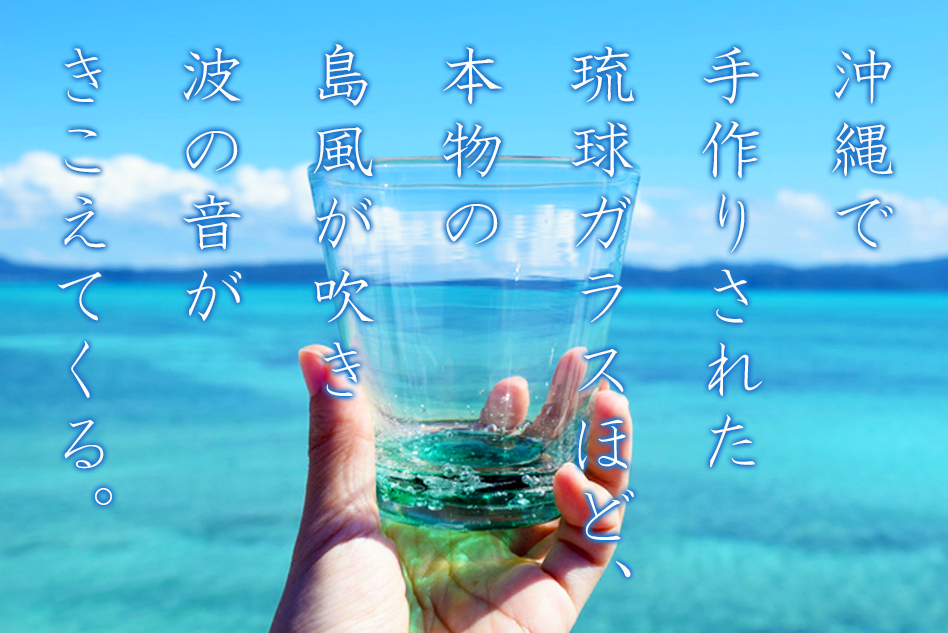 沖縄で手作りされた琉球ガラスほど、本物の島風が吹き波の音がきこえてくる。